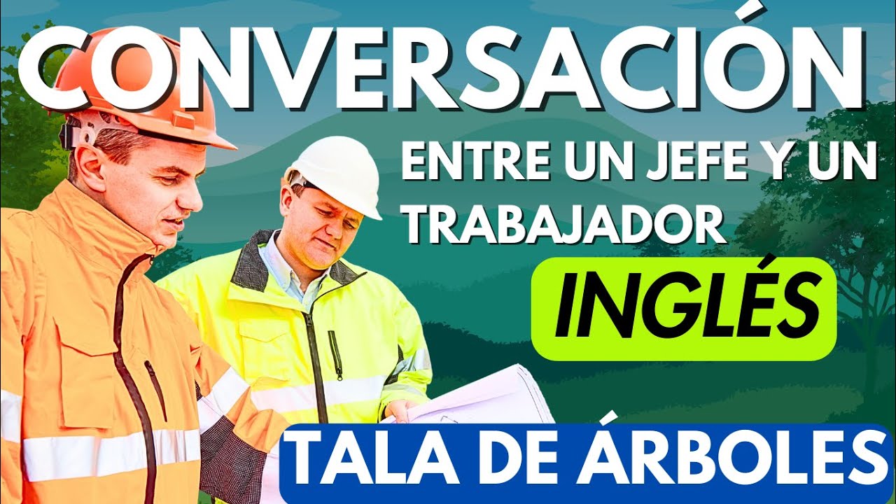 CONVERSACIÓN 1 (JEFE Y TRABAJADOR) - INGLÉS DE TALA DE ÁRBOLES (CON