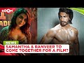Bollywood actor Ranveer Singh praises Samantha Ruth Prabhu