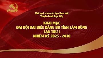 📺TRUYỀN HÌNH TRỰC TIẾP KHAI MẠC ĐẠI HỘI ĐẠI BIỂU ĐẢNG BỘ TỈNH LÂM ĐỒNG LẦN THỨ I, NHIỆM KỲ 2025-2030