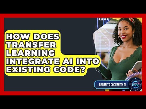 How Does Transfer Learning Integrate AI Into Existing Code? - Learning To Code With AI