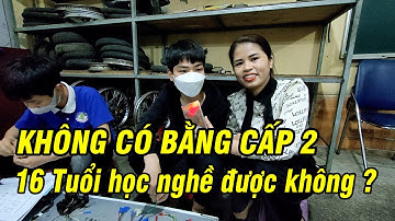 Không có bằng cấp 2, 16 tuổi đi học nghề được không ?
