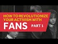 Revolutionizing Activism: Fans (Part 1)