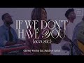 If We Don’t Have You (feat. Maddison Serban) | Acoustic Video