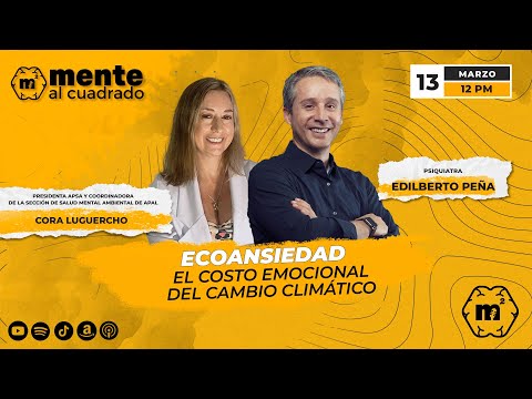 Mente al Cuadrado 25: Ecoansiedad, El Costo Emocional del Cambio Climático con Cora Luguercho