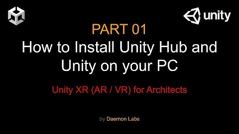 Unity VR Virtual Reality for Architects - Video 01 - How to install Unity Hub and Unity on your PC