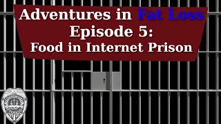 Food in Internet Prison -- Adventures in Fat Loss ep 5