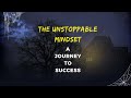 The Unstoppable Mindset A Journey to Success