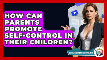 How Can Parents Promote Self-control In Their Children? - Better Family Relationships