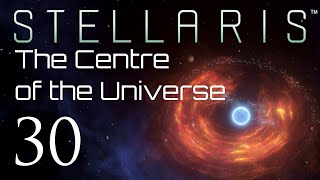 Stellaris | The Centre of the Universe | Episode 30