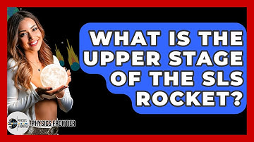 What Is The Upper Stage Of The SLS Rocket? - Physics Frontier