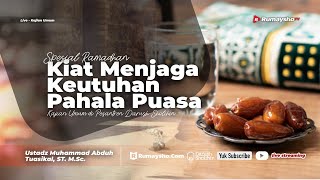 Kiat Menjaga Keutuhan Pahala Puasa - Ustadz Muhammad Abduh Tuasikal, M.Sc.