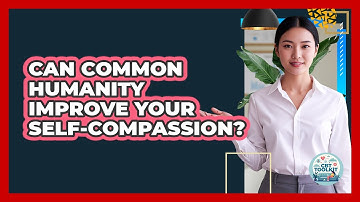 Can Common Humanity Improve Your Self-compassion? - CBT Toolkit