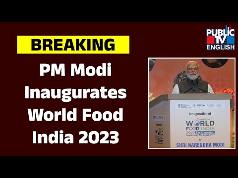 PM Modi Inaugurates World Food India 2023 | Public TV English