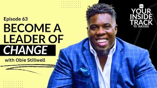 Become a Leader of Change with Obie Stillwell | Ep 63 Your Inside Track to Success