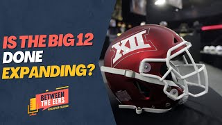 Between The Eers: Is the Big 12 "Done" Expanding?