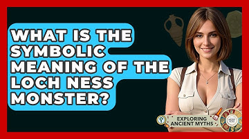 What Is The Symbolic Meaning Of The Loch Ness Monster? - Exploring Ancient Myths