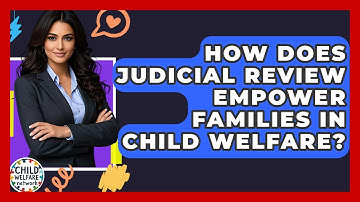 How Does Judicial Review Empower Families In Child Welfare? - Child Welfare Network