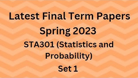 STA301 (Statistics and Probability) Final Term Paper Spring 2023 - Set 1 and Guidelines for Exams