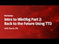 Intro to WinDbg Part 2: Back to the Future Using TTD