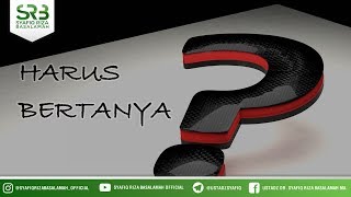Harus Bertanya - Ustadz DR Syafiq Riza Basalamah MA