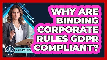 Why Are Binding Corporate Rules GDPR Compliant?