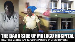 THE DARK SIDE OF MULAGO HOSPITAL | How Fake Doctors Are Targeting Patients in Broad Daylight.