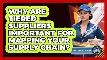 Why Are Tiered Suppliers Important For Mapping Your Supply Chain? - Smart Logistics Network