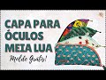 Capa pra Óculos Meia Lua - sem viés (forro embutido) | Molde Grátis - Tutorial de Costura