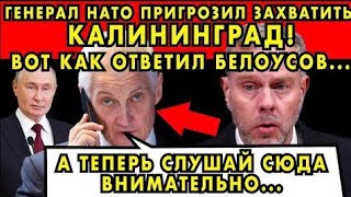 Генерал НАТО ОБДЕЛАЛСЯ после этих СЛОВ БЕЛОУСОВА про Калининград! БРАВО!