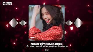 Nhạc Tết Remix 2025🎧Tết Này Con Sẽ Về, Chuyện Cũ Bỏ Qua | LK Nhạc Xuân Ất Tỵ 2025