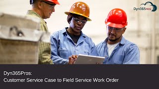 Dyn365Pros Field Service: Convert Service Cases to Field Service Work Orders
