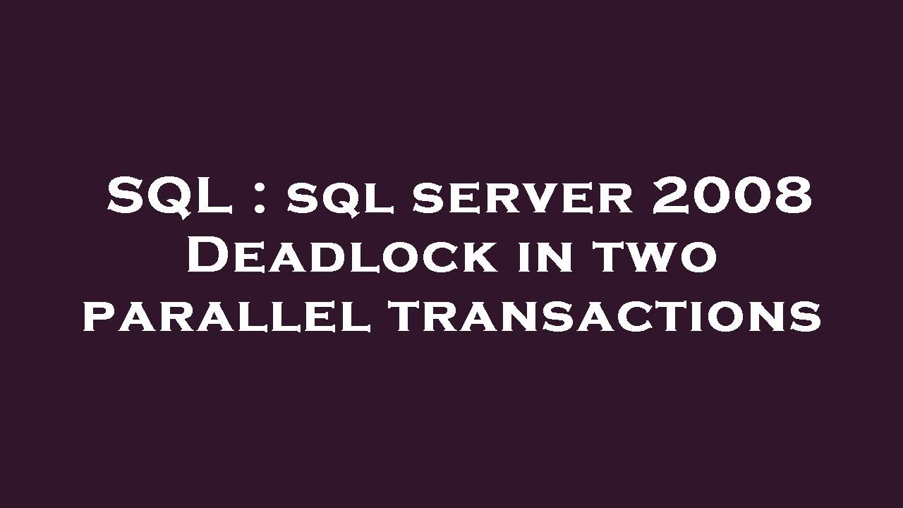 SQL : sql server 2008 Deadlock in two parallel transactions