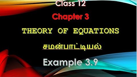 12 maths chapter 3 Theory of equations  example 3.9