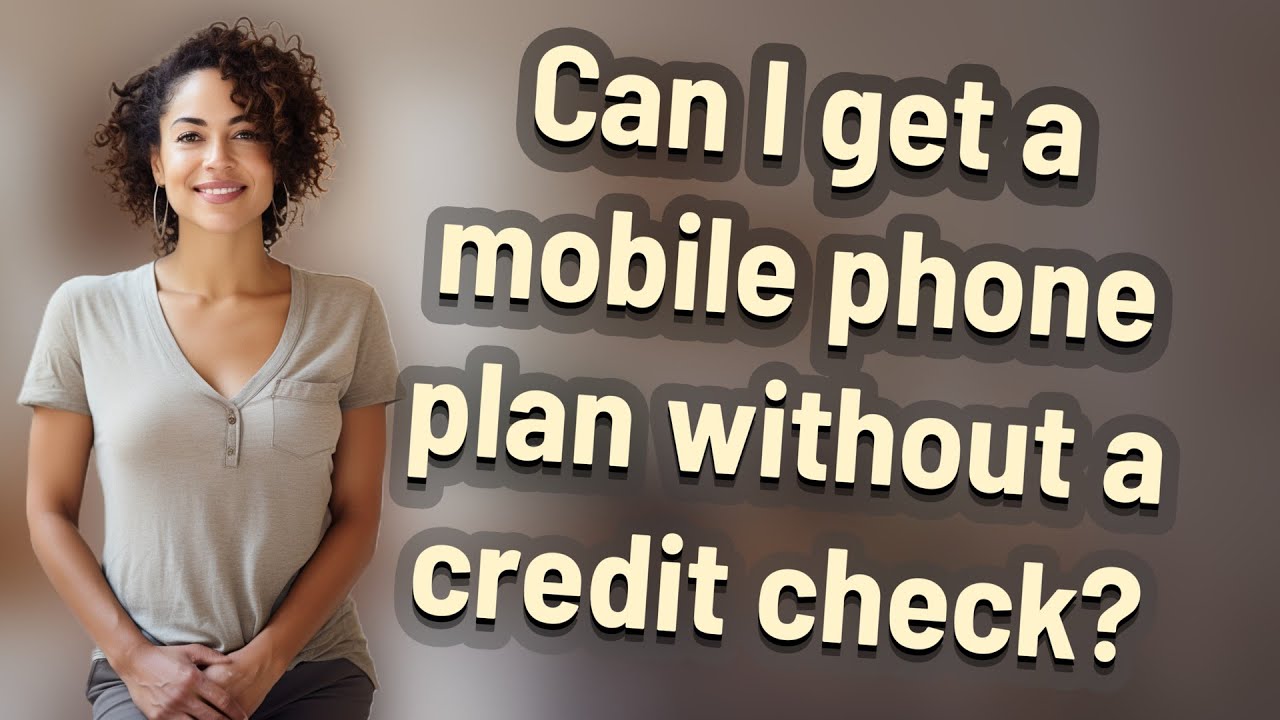 Can I get a mobile phone plan without a credit check?