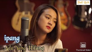 ipang - Ada Yang Hilang | By Manda Rose Ft Arif Pratamah | Lirik