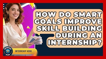 How Do SMART Goals Improve Skill Building During An Internship? - Internship Hero