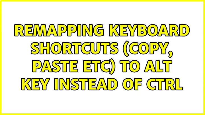 Ubuntu: Remapping keyboard shortcuts (copy, paste etc) to Alt key instead of Ctrl (2 Solutions!!)