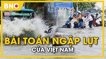 Giải mã hồ sơ: Bài toán ngập lụt của Việt Nam | BNC Now