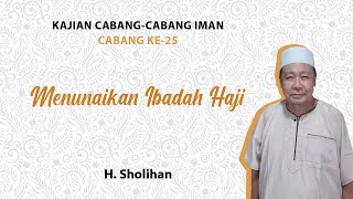 Kajian Cabang-Cabang Iman - Cabang ke-25 - MENUNAIKAN IBADAH HAJI - Sholihan