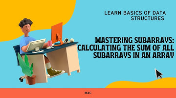 Mastering Subarrays: Calculating the Sum of All Subarrays in an Array  |  Data Structures  |  MAC