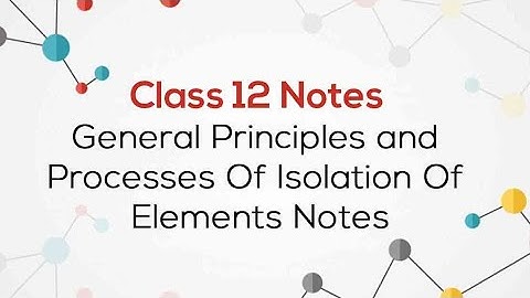 Class 12 Chemistry NCERT ch 6: General principles and process of isolation of elements Toppers notes