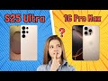 Galaxy S25 Ultra vs 16 Pro Max | The REAL Reason to Choose Galaxy S25 Ultra OVER iPhone 16 Pro Max