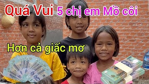 Quá Vui hôm nay 5 chị em mồ côi nhận yêu thương khủng. 