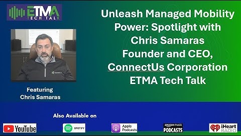 Unleash Managed Mobility Power Spotlight with Chris Samaras ConnectUs Corporation ETMA Tech Talk
