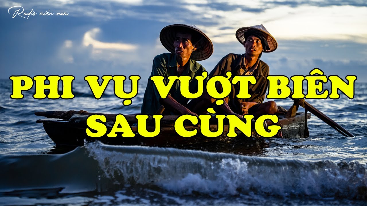 PHI VỤ VƯỢT BIÊN SAU CÙNG | Hồi Ký Miền Nam