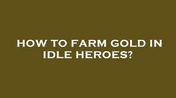 How to farm gold in idle heroes?