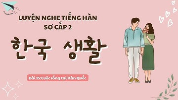 LUYỆN NGHE TIÊNG HÀN SƠ CẤP 2 Bài 15: Cuộc sống tại Hàn Quốc | Học tiếng Hàn cơ bản theo chủ đề