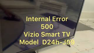 INTERNAL ERROR 500 - VIZIO Smartcast TV Model D24h-J09 - How to Bypass Error -24" Class D D -Series
