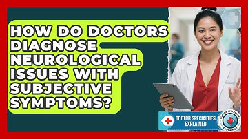 How Do Doctors Diagnose Neurological Issues With Subjective Symptoms? - Doctor Specialties Explained