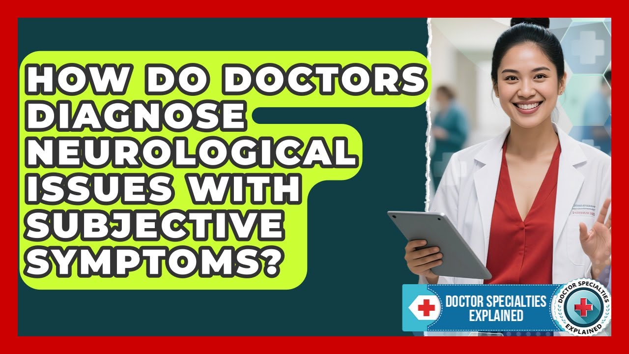 How Do Doctors Diagnose Neurological Issues With Subjective Symptoms? - Doctor Specialties Explained